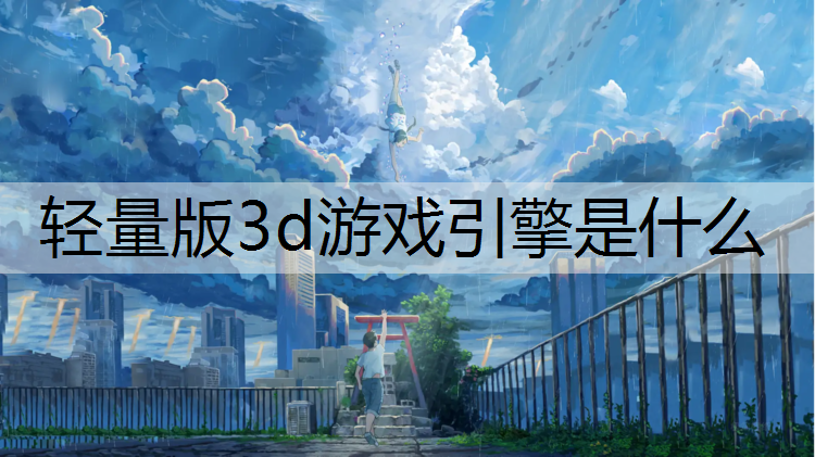 轻量版3d游戏引擎是什么
