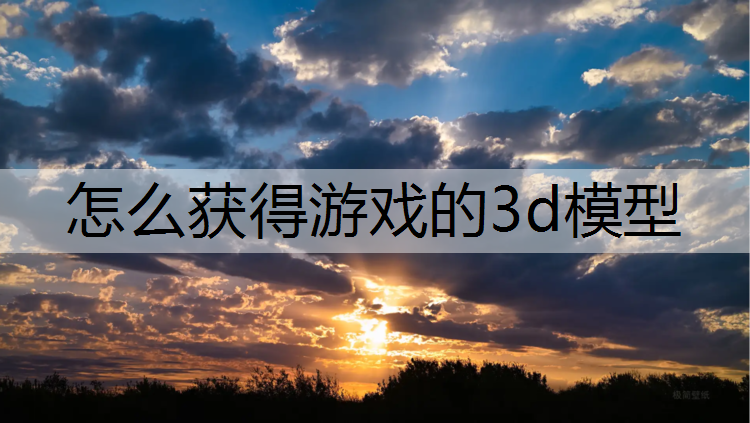 怎么获得游戏的3d模型