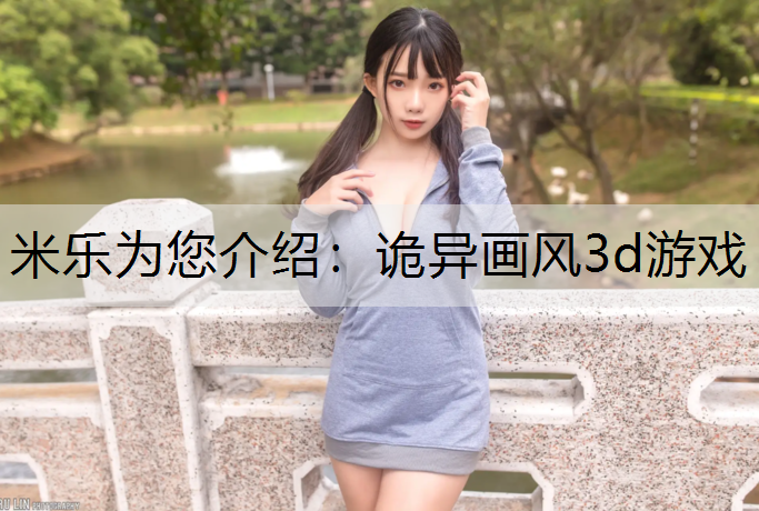米乐为您介绍：诡异画风3d游戏
