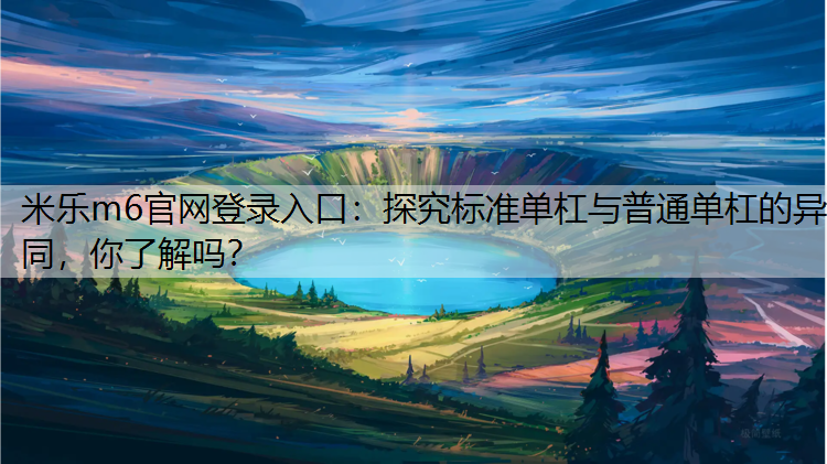 米乐m6官网登录入口：探究标准单杠与普通单杠的异同，你了解吗？