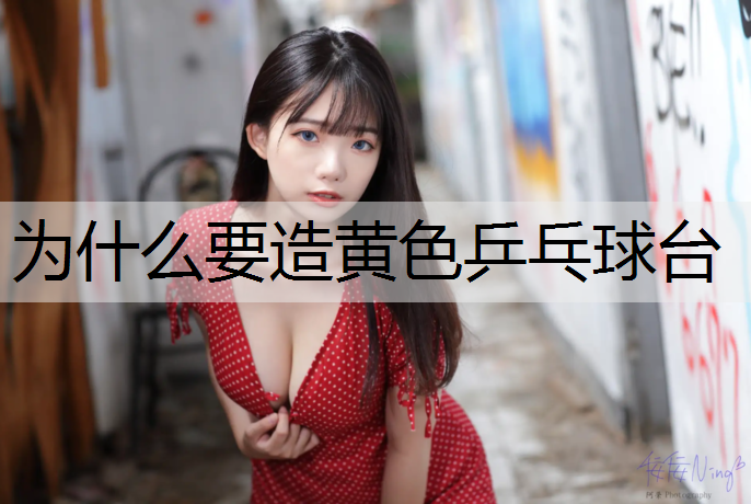 为什么要造黄色乒乓球台