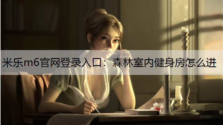 森林室内健身房怎么进 森林室内健身房怎么进
