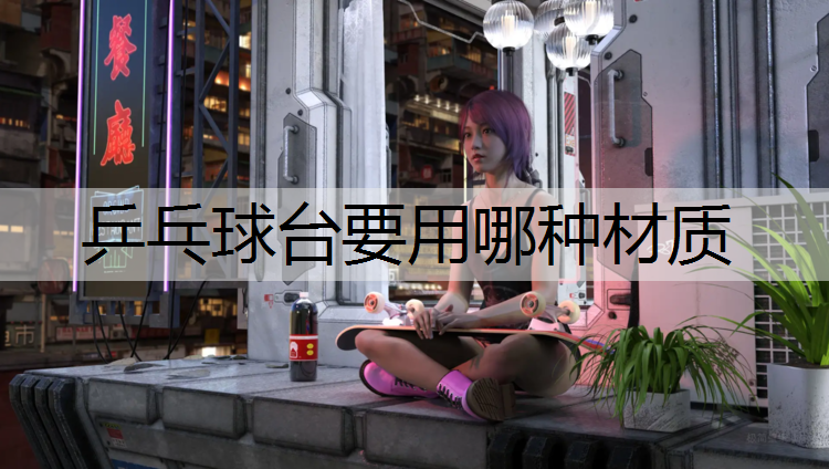 乒乓球台要用哪种材质